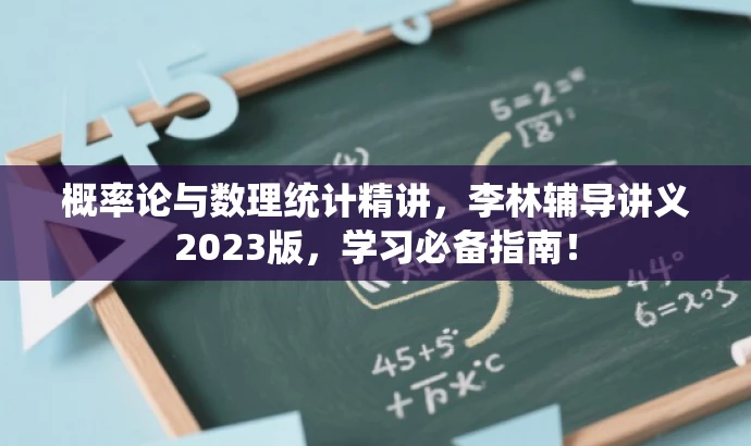 概率论与数理统计精讲,李林辅导讲义2023版,学习必备指南! 概率论与数理统计精讲,李林辅导讲义2023版,学习必备指南!