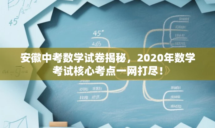 安徽中考数学试卷揭秘,2020年数学考试核心考点一网打尽! 安徽中考数学试卷揭秘,2020年数学考试核心考点一网打尽!