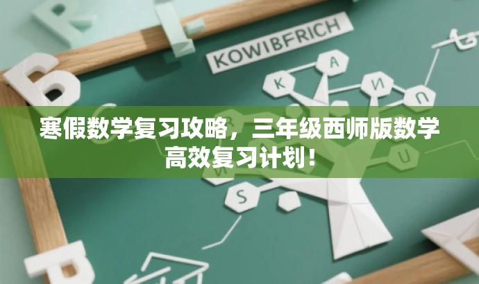 寒假数学复习攻略,三年级西师版数学高效复习计划! 寒假数学复习攻略,三年级西师版数学高效复习计划!
