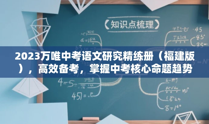 2023万唯中考语文研究精练册(福建版),高效备考,掌握中考核心命题趋势! 2023万唯中考语文研究精练册(福建版),高效备考,掌握中考核心命题趋势!