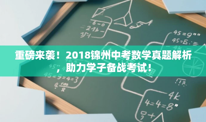 重磅来袭!2018锦州中考数学真题解析,助力学子备战考试! 重磅来袭!2018锦州中考数学真题解析,助力学子备战考试!