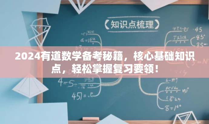 2024有道数学备考秘籍,核心基础知识点,轻松掌握复习要领! 2024有道数学备考秘籍,核心基础知识点,轻松掌握复习要领!