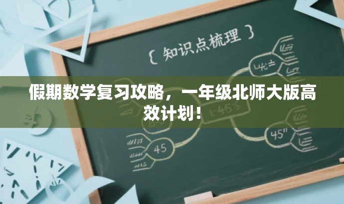 假期数学复习攻略,一年级北师大版高效计划! 假期数学复习攻略,一年级北师大版高效计划!