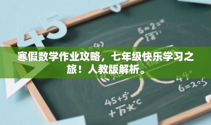 寒假数学作业攻略,七年级快乐学习之旅!人教版解析。 寒假数学作业攻略,七年级快乐学习之旅!人教版解析。