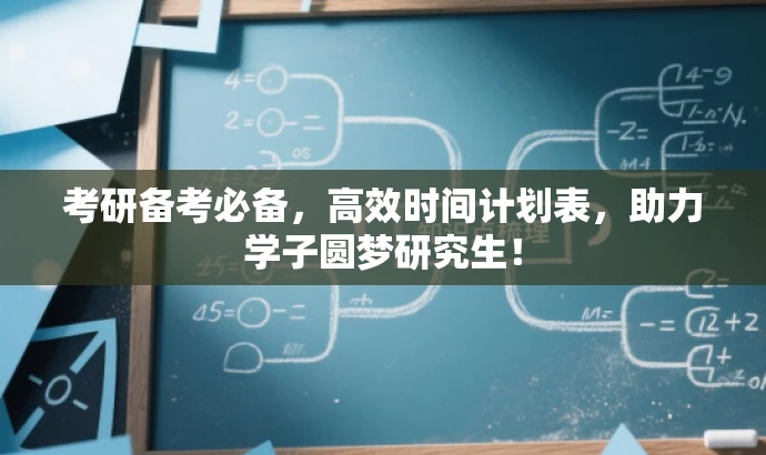 考研备考必备,高效时间计划表,助力学子圆梦研究生! 考研备考必备,高效时间计划表,助力学子圆梦研究生!