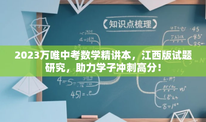 2023万唯中考数学精讲本,江西版试题研究,助力学子冲刺高分! 2023万唯中考数学精讲本,江西版试题研究,助力学子冲刺高分!