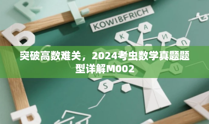 突破高数难关,2024考虫数学真题题型详解M002 突破高数难关,2024考虫数学真题题型详解M002