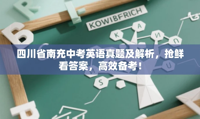 四川省南充中考英语真题及解析,抢鲜看答案,高效备考! 四川省南充中考英语真题及解析,抢鲜看答案,高效备考!