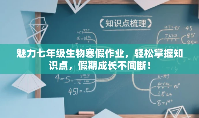 魅力七年级生物寒假作业,轻松掌握知识点,假期成长不间断! 魅力七年级生物寒假作业,轻松掌握知识点,假期成长不间断!
