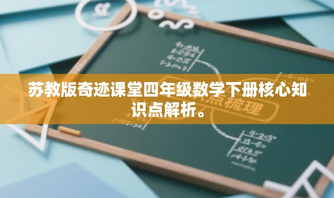 苏教版奇迹课堂四年级数学下册核心知识点解析。 苏教版奇迹课堂四年级数学下册核心知识点解析。
