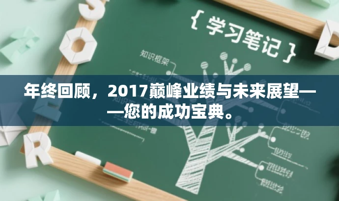年终回顾,2017巅峰业绩与未来展望——您的成功宝典。 年终回顾,2017巅峰业绩与未来展望——您的成功宝典。