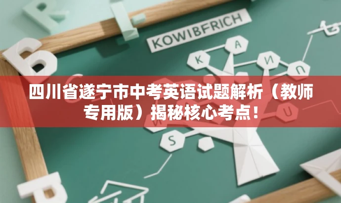 四川省遂宁市中考英语试题解析(教师专用版)揭秘核心考点! 四川省遂宁市中考英语试题解析(教师专用版)揭秘核心考点!