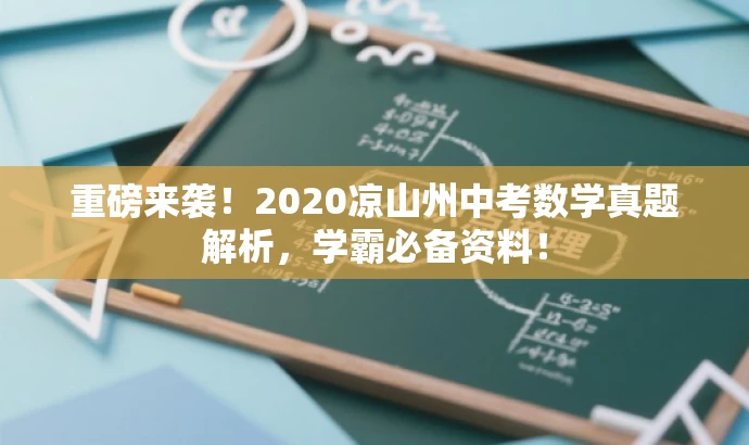 重磅来袭!2020凉山州中考数学真题解析,学霸必备资料! 重磅来袭!2020凉山州中考数学真题解析,学霸必备资料!