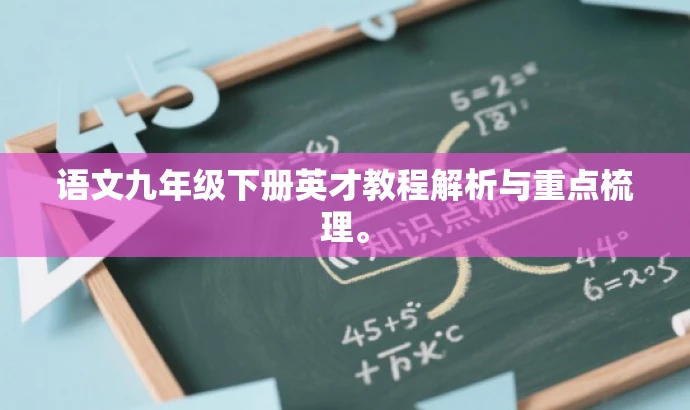 语文九年级下册英才教程解析与重点梳理。 语文九年级下册英才教程解析与重点梳理。
