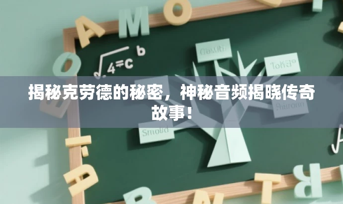 揭秘克劳德的秘密，神秘音频揭晓传奇故事！
