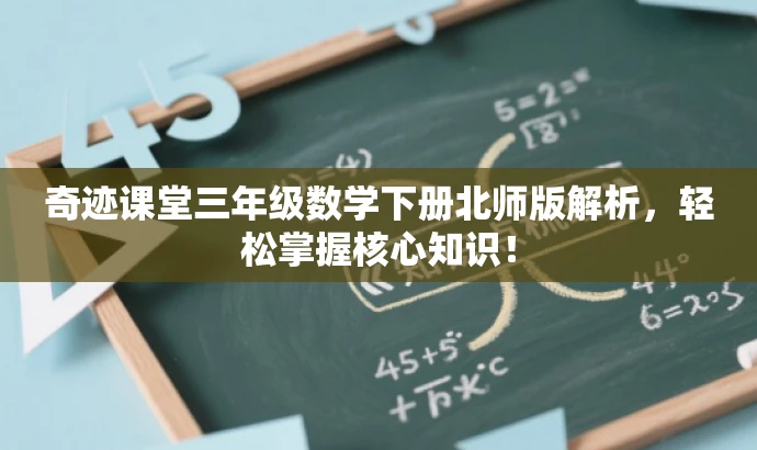 奇迹课堂三年级数学下册北师版解析,轻松掌握核心知识! 奇迹课堂三年级数学下册北师版解析,轻松掌握核心知识!