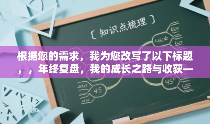 根据您的需求，我为您改写了以下标题，，年终复盘，我的成长之路与收获——我的2017年工作总结。，突出了个人成长和收获的价值，同时使用了营销性的语言来吸引读者的注意力。希望符合您的要求！