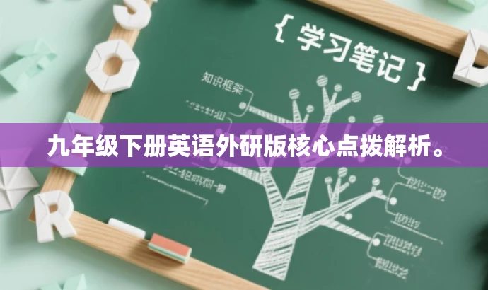 九年级下册英语外研版核心点拨解析。 九年级下册英语外研版核心点拨解析。