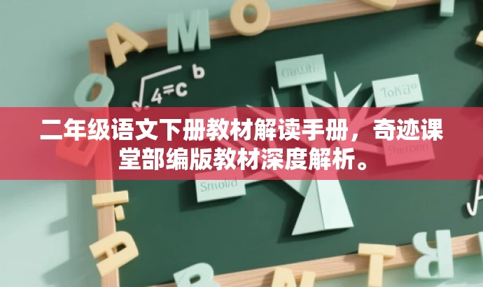 二年级语文下册教材解读手册,奇迹课堂部编版教材深度解析。 二年级语文下册教材解读手册,奇迹课堂部编版教材深度解析。