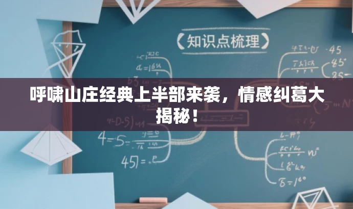 呼啸山庄经典上半部来袭,情感纠葛大揭秘! 呼啸山庄经典上半部来袭,情感纠葛大揭秘!