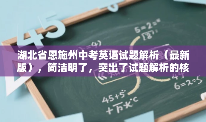 湖北省恩施州中考英语试题解析（最新版），简洁明了，突出了试题解析的核心价值，同时提到了最新版，增加了时效性和吸引力，适合吸引教师群体和学生家长等目标人群的注意力。