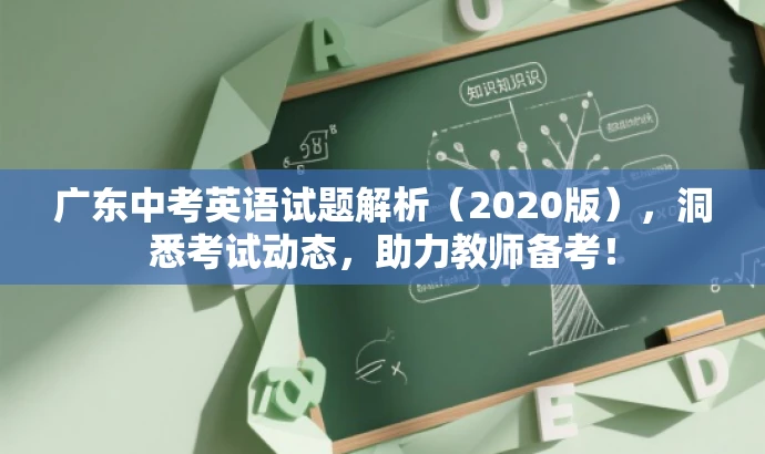 广东中考英语试题解析(2020版),洞悉考试动态,助力教师备考! 广东中考英语试题解析(2020版),洞悉考试动态,助力教师备考!