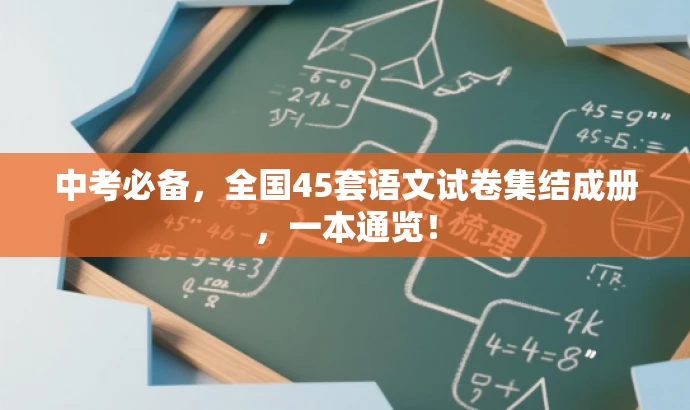 中考必备,全国45套语文试卷集结成册,一本通览! 中考必备,全国45套语文试卷集结成册,一本通览!