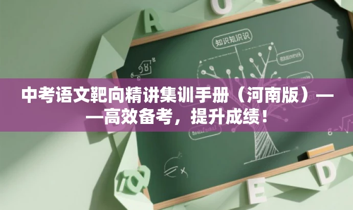 中考语文靶向精讲集训手册(河南版)——高效备考,提升成绩! 中考语文靶向精讲集训手册(河南版)——高效备考,提升成绩!