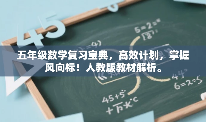 五年级数学复习宝典,高效计划,掌握风向标!人教版教材解析。 五年级数学复习宝典,高效计划,掌握风向标!人教版教材解析。