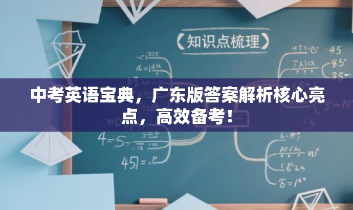中考英语宝典,广东版答案解析核心亮点,高效备考! 中考英语宝典,广东版答案解析核心亮点,高效备考!