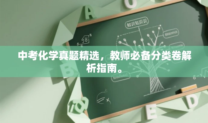 中考化学真题精选,教师必备分类卷解析指南。 中考化学真题精选,教师必备分类卷解析指南。