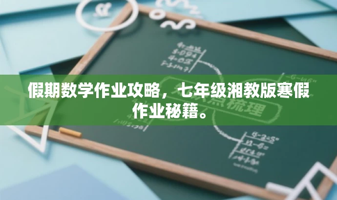 假期数学作业攻略,七年级湘教版寒假作业秘籍。 假期数学作业攻略,七年级湘教版寒假作业秘籍。