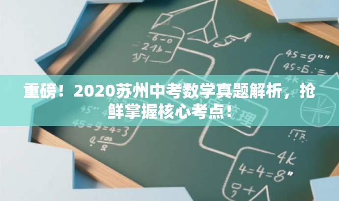 重磅!2020苏州中考数学真题解析,抢鲜掌握核心考点! 重磅!2020苏州中考数学真题解析,抢鲜掌握核心考点!