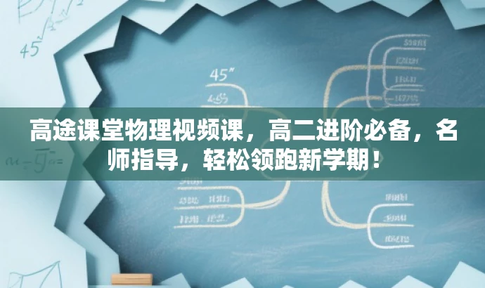 高途课堂物理视频课,高二进阶必备,名师指导,轻松领跑新学期! 高途课堂物理视频课,高二进阶必备,名师指导,轻松领跑新学期!