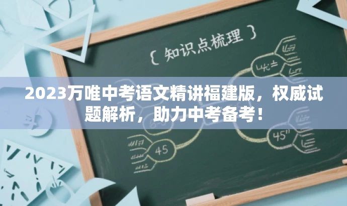 2023万唯中考语文精讲福建版,权威试题解析,助力中考备考! 2023万唯中考语文精讲福建版,权威试题解析,助力中考备考!