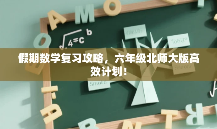 假期数学复习攻略，六年级北师大版高效计划！