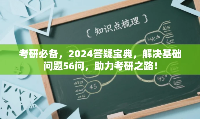考研必备，2024答疑宝典，解决基础问题56问，助力考研之路！