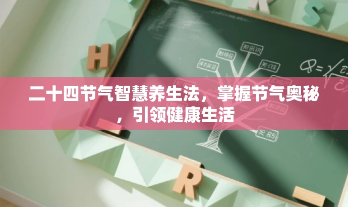 二十四节气智慧养生法,掌握节气奥秘,引领健康生活 二十四节气智慧养生法,掌握节气奥秘,引领健康生活