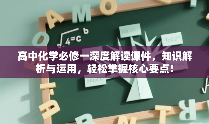 高中化学必修一深度解读课件,知识解析与运用,轻松掌握核心要点! 高中化学必修一深度解读课件,知识解析与运用,轻松掌握核心要点!
