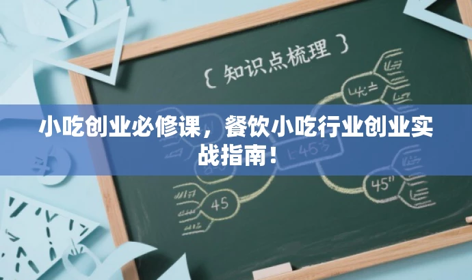 小吃创业必修课,餐饮小吃行业创业实战指南! 小吃创业必修课,餐饮小吃行业创业实战指南!