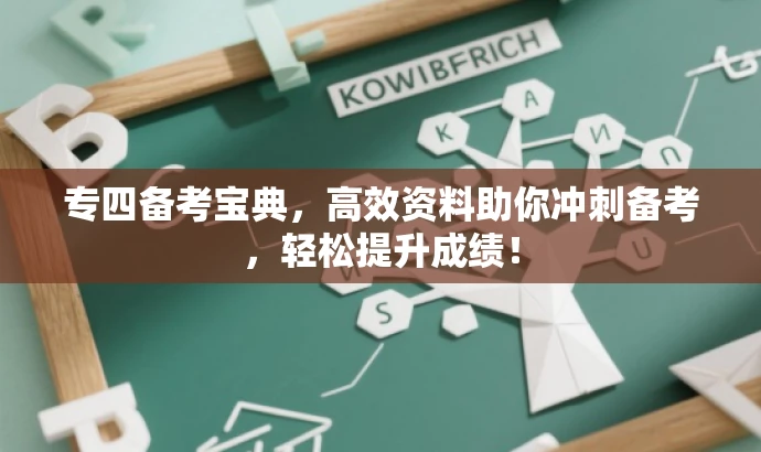专四备考宝典,高效资料助你冲刺备考,轻松提升成绩! 专四备考宝典,高效资料助你冲刺备考,轻松提升成绩!