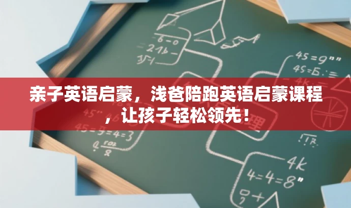 亲子英语启蒙,浅爸陪跑英语启蒙课程,让孩子轻松领先! 亲子英语启蒙,浅爸陪跑英语启蒙课程,让孩子轻松领先!