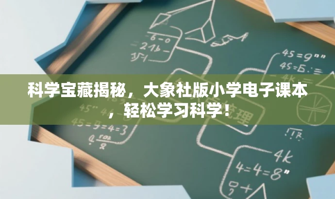 科学宝藏揭秘,大象社版小学电子课本,轻松学习科学! 科学宝藏揭秘,大象社版小学电子课本,轻松学习科学!