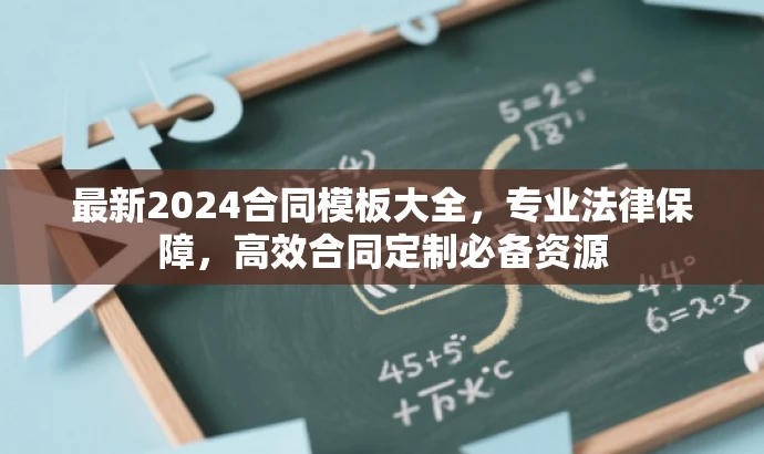 最新2024合同模板大全,专业法律保障,高效合同定制必备资源 最新2024合同模板大全,专业法律保障,高效合同定制必备资源