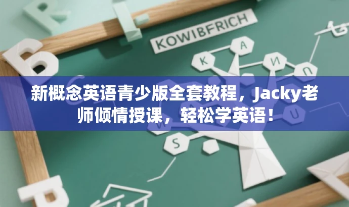 新概念英语青少版全套教程,Jacky老师倾情授课,轻松学英语! 新概念英语青少版全套教程,Jacky老师倾情授课,轻松学英语!