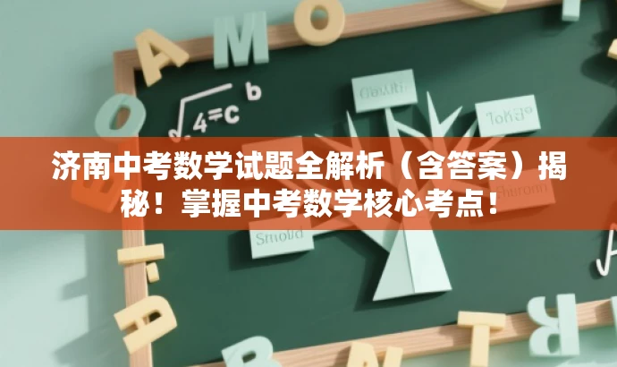 济南中考数学试题全解析(含答案)揭秘!掌握中考数学核心考点! 济南中考数学试题全解析(含答案)揭秘!掌握中考数学核心考点!