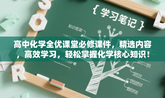 高中化学全优课堂必修课件,精选内容,高效学习,轻松掌握化学核心知识! 高中化学全优课堂必修课件,精选内容,高效学习,轻松掌握化学核心知识!