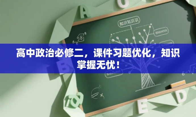 高中政治必修二，课件习题优化，知识掌握无忧！