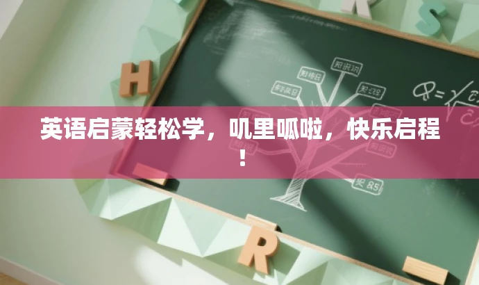 英语启蒙轻松学,叽里呱啦,快乐启程! 英语启蒙轻松学,叽里呱啦,快乐启程!