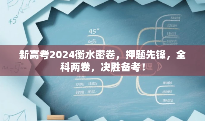 新高考2024衡水密卷,押题先锋,全科两卷,决胜备考! 新高考2024衡水密卷,押题先锋,全科两卷,决胜备考!